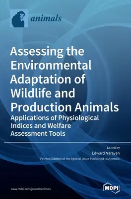 Ocena adaptacji środowiskowej zwierząt dzikich i produkcyjnych: Zastosowania wskaźników fizjologicznych i narzędzi oceny dobrostanu - Assessing the Environmental Adaptation of Wildlife and Production Animals: Applications of Physiological Indices and Welfare Assessment Tools