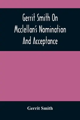 Gerrit Smith o nominacji i akceptacji Mcclellana - Gerrit Smith On Mcclellan'S Nomination And Acceptance