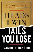 Heads I Win, Tails You Lose: Strategia finansowa mająca na celu ożywienie amerykańskiego snu - Heads I Win, Tails You Lose: A Financial Strategy to Reignite the American Dream