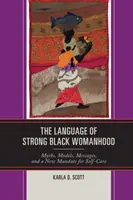 Język silnej czarnej kobiecości: Mity, modele, przesłania i nowy nakaz dbania o siebie - The Language of Strong Black Womanhood: Myths, Models, Messages, and a New Mandate for Self-Care