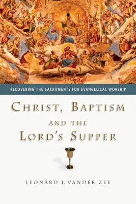 Chrystus, chrzest i Wieczerza Pańska: Odzyskiwanie sakramentów dla ewangelickiego kultu - Christ, Baptism and the Lord's Supper: Recovering the Sacraments for Evangelical Worship