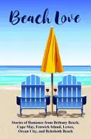 Plażowa miłość: Historie romantyczne z Bethany Beach, Cape May, Fenwick Island, Lewes, Ocean City i Rehoboth Beach - Beach Love: Stories of Romance from Bethany Beach, Cape May, Fenwick Island, Lewes, Ocean City, and Rehoboth Beach