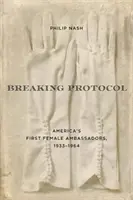 Łamanie protokołu: Pierwsze amerykańskie ambasadorki, 1933-1964 - Breaking Protocol: America's First Female Ambassadors, 1933-1964
