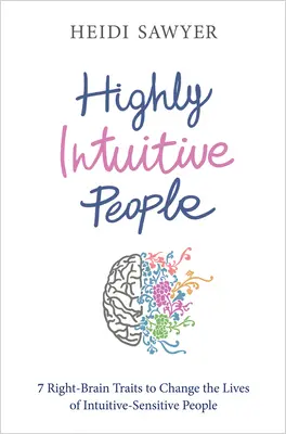 Wysoce intuicyjni ludzie: 7 cech prawego mózgu, które zmienią życie intuicyjnie wrażliwych ludzi - Highly Intuitive People: 7 Right-Brain Traits to Change the Lives of Intuitive-Sensitive People