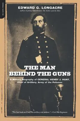 Człowiek za bronią: Biografia wojskowa generała Henry'ego J. Hunta, dowódcy artylerii Armii Potomaku - The Man Behind the Guns: A Military Biography of General Henry J. Hunt, Commander of Artillery, Army of the Potomac