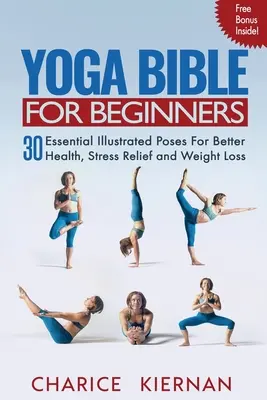 Biblia jogi dla początkujących: 30 podstawowych ilustrowanych pozycji dla lepszego zdrowia, złagodzenia stresu i utraty wagi - Yoga Bible For Beginners: 30 Essential Illustrated Poses For Better Health, Stress Relief and Weight Loss