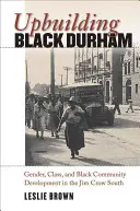 Upbuilding Black Durham: Płeć, klasa i rozwój czarnej społeczności na Południu Jima Crowa - Upbuilding Black Durham: Gender, Class, and Black Community Development in the Jim Crow South