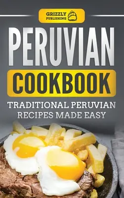 Peruwiańska książka kucharska: Tradycyjne przepisy kuchni peruwiańskiej - Peruvian Cookbook: Traditional Peruvian Recipes Made Easy