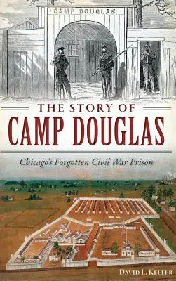 Historia obozu Douglas: Zapomniane więzienie z czasów wojny secesyjnej w Chicago - The Story of Camp Douglas: Chicago's Forgotten Civil War Prison