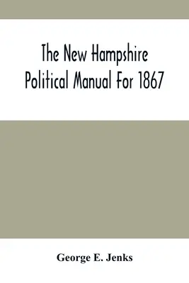 Podręcznik polityczny New Hampshire na rok 1867 - The New Hampshire Political Manual For 1867