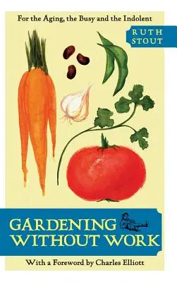 Ogrodnictwo bez pracy: Dla starzejących się, zapracowanych i leniwych - Gardening Without Work: For the Aging, the Busy, and the Indolent