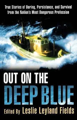 Out on the Deep Blue: Prawdziwe historie o odwadze, wytrwałości i przetrwaniu w najbardziej niebezpiecznym zawodzie w kraju - Out on the Deep Blue: True Stories of Daring, Persistence, and Survival from the Nation's Most Dangerous Profession