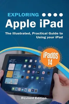 Odkrywanie Apple iPad: iPadOS 14 Edition: Ilustrowany, praktyczny przewodnik po korzystaniu z iPada - Exploring Apple iPad: iPadOS 14 Edition: The Illustrated, Practical Guide to Using your iPad