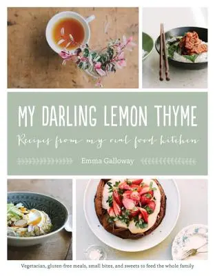 My Darling Lemon Thyme: Przepisy z mojej prawdziwej kuchni: Wegetariańskie, bezglutenowe posiłki, małe przekąski i słodycze dla całej rodziny - My Darling Lemon Thyme: Recipes from My Real Food Kitchen: Vegetarian, Gluten-Free Meals, Small Bites, and Sweets to Feed the Whole Family