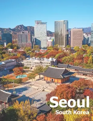 Seul Korea Południowa: Coffee Table Photography Travel Picture Book Album Of A City And Country In East Asia Large Size Photos Cover - Seoul South Korea: Coffee Table Photography Travel Picture Book Album Of A City And Country In East Asia Large Size Photos Cover
