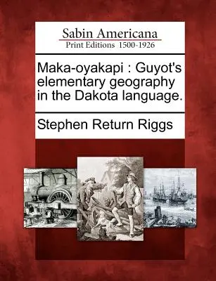 Maka-Oyakapi: Elementarna geografia Guyota w języku Dakotów. - Maka-Oyakapi: Guyot's Elementary Geography in the Dakota Language.