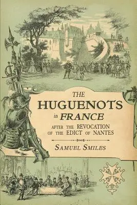 Hugenoci we Francji: Po odwołaniu edyktu z Nantes wraz ze wspomnieniami wybitnych uchodźców hugenockich i wizytą w hrabstwie. - The Huguenots in France: After the Revocation of the Edict of Nantes with Memoirs of Distinguished Huguenot Refugees, and A Visit to the Countr