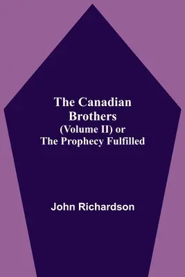 Bracia kanadyjscy (tom Ii) albo spełnione proroctwo - The Canadian Brothers (Volume Ii) Or The Prophecy Fulfilled