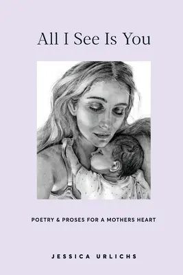 All I See Is You: Wiersze i proza o macierzyństwie - All I See Is You: Poems and Prose on Motherhood