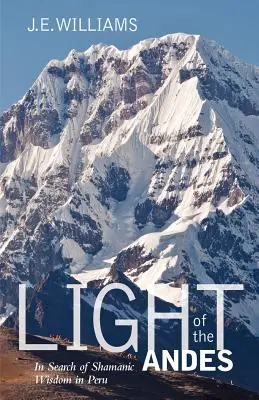 Światło Andów: W poszukiwaniu szamańskiej mądrości w Peru - Light of the Andes: In Search of Shamanic Wisdom in Peru