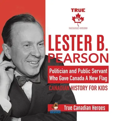 Lester B. Pearson - polityk i urzędnik państwowy, który dał Kanadzie nową flagę - Historia Kanady dla dzieci - Prawdziwi kanadyjscy bohaterowie - Lester B. Pearson - Politician and Public Servant Who Gave Canada A New Flag - Canadian History for Kids - True Canadian Heroes