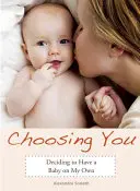 Wybierając ciebie: Decyzja o samodzielnym urodzeniu dziecka - Choosing You: Deciding to Have a Baby on My Own