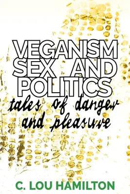 Weganizm, seks i polityka: Opowieści o niebezpieczeństwie i przyjemności - Veganism, Sex and Politics: Tales of Danger and Pleasure