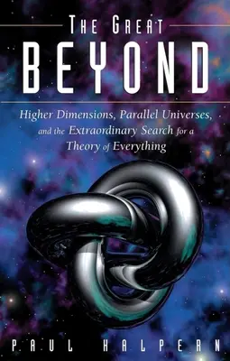 The Great Beyond: Wyższe wymiary, wszechświaty równoległe i niezwykłe poszukiwania teorii wszystkiego - The Great Beyond: Higher Dimensions, Parallel Universes and the Extraordinary Search for a Theory of Everything