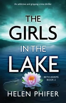 Dziewczyny w jeziorze: Wciągający i trzymający w napięciu thriller kryminalny - The Girls in the Lake: An addictive and gripping crime thriller