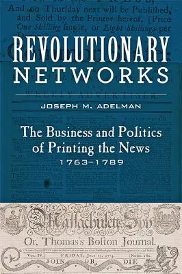 Rewolucyjne sieci: Biznes i polityka drukowania wiadomości, 1763-1789 - Revolutionary Networks: The Business and Politics of Printing the News, 1763-1789