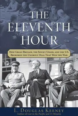 Jedenasta godzina: jak Wielka Brytania, Związek Radziecki i Stany Zjednoczone zawarły nieprawdopodobny układ, który wygrał wojnę - The Eleventh Hour: How Great Britain, the Soviet Union, and the U.S. Brokered the Unlikely Deal That Won the War