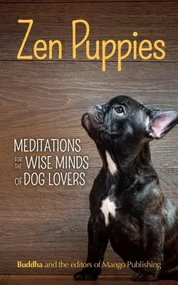 Zen Puppies: Medytacje dla mądrych umysłów miłośników szczeniąt (filozofia zen, miłośnicy zwierząt domowych, mama zębatka, prezentowa księga cytatów i przysłów) - Zen Puppies: Meditations for the Wise Minds of Puppy Lovers (Zen Philosophy, Pet Lovers, Cog Mom, Gift Book of Quotes and Proverbs)