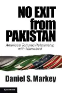 Nie ma wyjścia z Pakistanu: Torturowane relacje Ameryki z Islamabadem - No Exit from Pakistan: America's Tortured Relationship with Islamabad