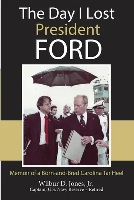 Dzień, w którym straciłem prezydenta Forda: Pamiętnik urodzonego i wychowanego w Karolinie Tar Heel - The Day I Lost President Ford: Memoir of a Born-and-Bred Carolina Tar Heel