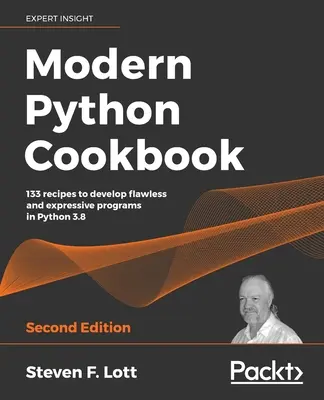 Modern Python Cookbook - Second Edition: 133 przepisy na tworzenie bezbłędnych i ekspresyjnych programów w Pythonie 3.8 - Modern Python Cookbook - Second Edition: 133 recipes to develop flawless and expressive programs in Python 3.8