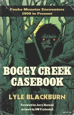 Boggy Creek Casebook: Spotkania z potworem Fouke od 1908 do dziś - Boggy Creek Casebook: Fouke Monster Encounters 1908 to Present