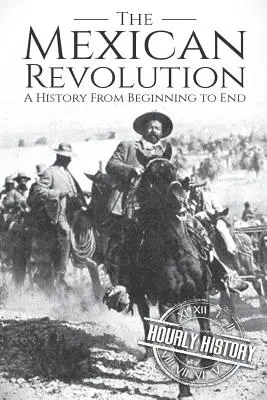 Rewolucja meksykańska: Historia od początku do końca - The Mexican Revolution: A History From Beginning to End