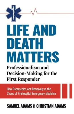 Sprawy życia i śmierci: Professionalism and Decision-Making for the First Responder, How Paramedics Act Decisively in the Chaos of Prehospital - Life and Death Matters: Professionalism and Decision-Making for the First Responder, How Paramedics Act Decisively in the Chaos of Prehospital