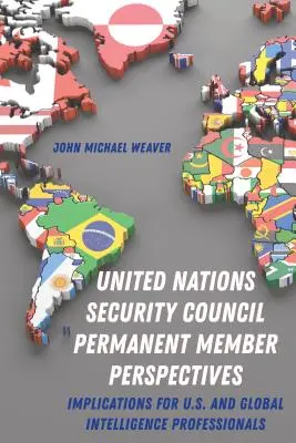 Perspektywy stałych członków Rady Bezpieczeństwa ONZ; implikacje dla amerykańskich i globalnych specjalistów ds. wywiadu - United Nations Security Council Permanent Member Perspectives; Implications for U.S. and Global Intelligence Professionals