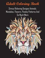 Kolorowanka dla dorosłych: Odstresowujące wzory zwierząt, mandale, kwiaty, wzory paisley i wiele więcej - Adult Coloring Book: Stress Relieving Designs Animals, Mandalas, Flowers, Paisley Patterns And So Much More