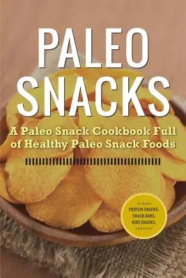 Paleo Snacks: Paleo Snack Cookbook pełna zdrowych paleo przekąsek - Paleo Snacks: A Paleo Snack Cookbook Full of Healthy Paleo Snack Foods