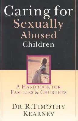 Opieka nad dziećmi wykorzystywanymi seksualnie: Podręcznik dla rodzin i kościołów - Caring for Sexually Abused Children: A Handbook for Families & Churches