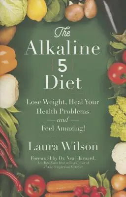 Dieta alkaliczna 5: Schudnij, wylecz swoje problemy zdrowotne i poczuj się niesamowicie! - The Alkaline 5 Diet: Lose Weight, Heal Your Health Problems and Feel Amazing!