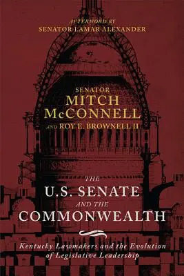 Senat Stanów Zjednoczonych i Wspólnota Narodów: Ustawodawcy z Kentucky i ewolucja przywództwa legislacyjnego - The Us Senate and the Commonwealth: Kentucky Lawmakers and the Evolution of Legislative Leadership