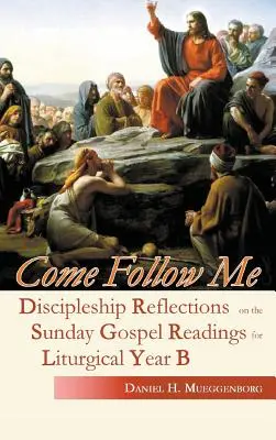 Pójdź za mną: Refleksje uczniowskie na temat niedzielnych czytań Ewangelii na rok liturgiczny B - Come Follow Me: Discipleship Reflections on the Sunday Gospel Readings for Liturgical Year B