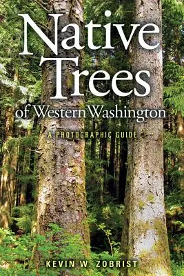 Rodzime drzewa zachodniego Waszyngtonu: Przewodnik fotograficzny - Native Trees of Western Washington: A Photographic Guide