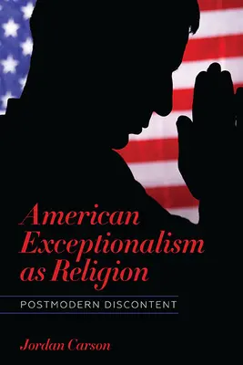 Amerykański wyjątkowość jako religia: Postmodernistyczne niezadowolenie - American Exceptionalism as Religion: Postmodern Discontent