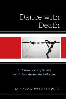 Taniec ze śmiercią: Holistyczne spojrzenie na ratowanie polskich Żydów podczas Holokaustu - Dance with Death: A Holistic View of Saving Polish Jews during the Holocaust