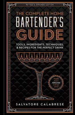 Kompletny przewodnik domowego barmana: Narzędzia, składniki, techniki i przepisy na idealne drinki - The Complete Home Bartender's Guide: Tools, Ingredients, Techniques, & Recipes for the Perfect Drink