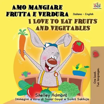 Amo mangiare frutta e verdura I Love to Eat Fruits and Vegetables: Dwujęzyczna książka włosko-angielska - Amo mangiare frutta e verdura I Love to Eat Fruits and Vegetables: Italian English Bilingual Book